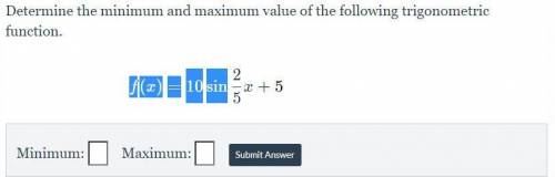 Determine the minimum and maximum value of the following trigonometric function.

f(x)=10sin(2/5x)