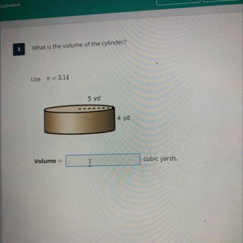 PLS ANSWER QUICK ILL GIVE U THE BRAINLIEST ANSWER

VS
3
What is the volume of the cylinder?