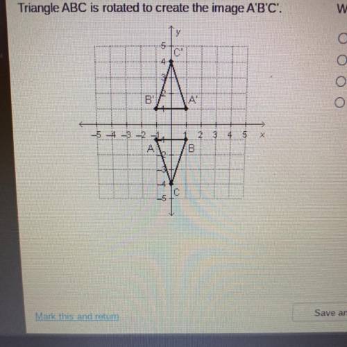 Triangle ABC is rotated to create the image A'B'C which rule describes the transformation￼