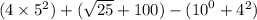 (4 \times  {5}^{2} ) + ( \sqrt{25 }  + 100) - ( {10}^{0}  +  {4}^{2} )