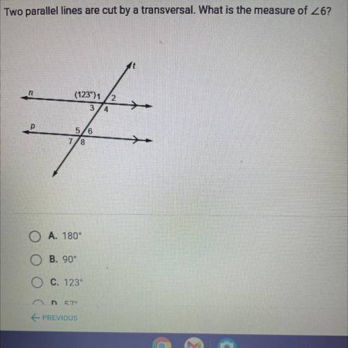 Two parallel lines are cut by a transversal. What is the measure of 26?

A. 180°
B. 90°
C. 123°
D.
