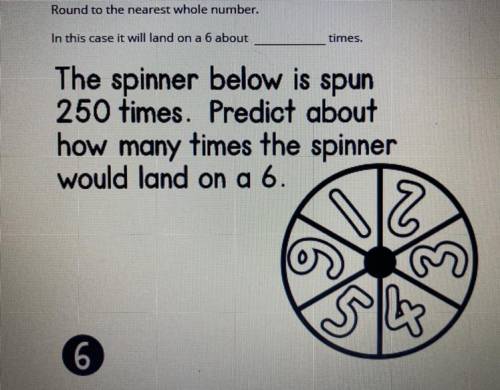 The spinner below is spun

250 times. Predict about
how many times the spinner
would land on a 6.