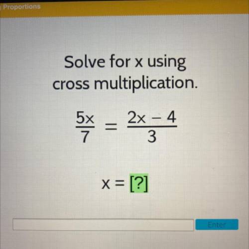 Solve for x using
cross multiplication.
5x 2x - 4
=
3
x = [?]