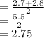 =  \frac{2.7 + 2.8}{2}  \\  =  \frac{5.5}{2}  \\  = 2.75