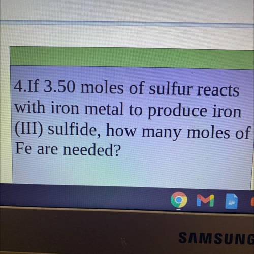 Help pls

If 3.50 moles of sulfur reacts
with iron metal to produce iron
(III) sulfide, how many m