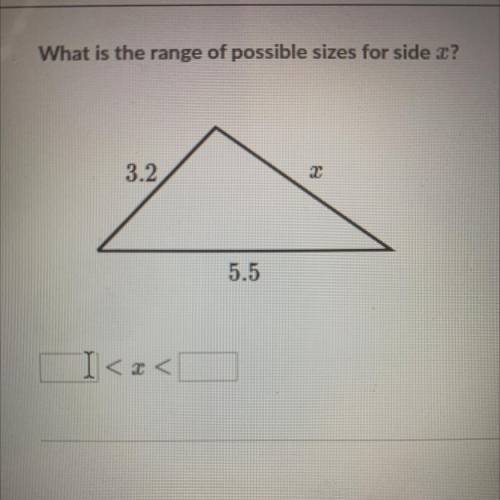 What is the range of possible sizes for side x?
3.2
x
5.5