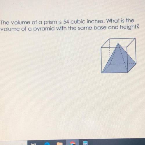 I’ll give Brainlieast!!!

The volume of a prism is 54 cubic inches. What is the
volume of a pyrami