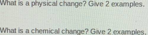 PLEASE HELP

(this is science btw)
What is a physical change? Give 2 examples.
What is a chem