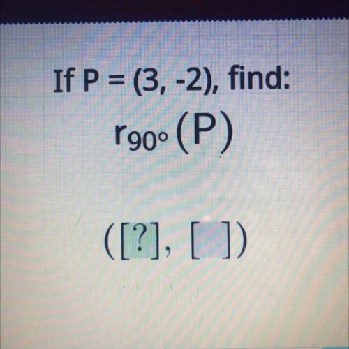 If P = (3,-2), 
find: r90° (P)
