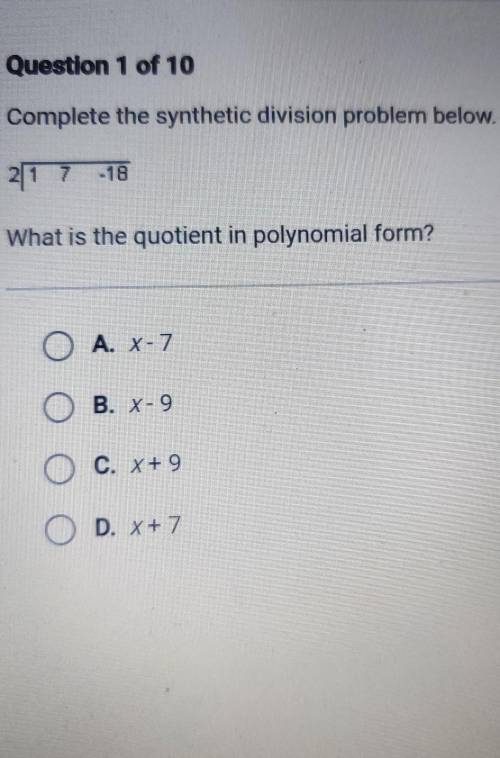 Complete the synthetic division problem below. 21 7 -18 What is the quotient in polynomial form? O