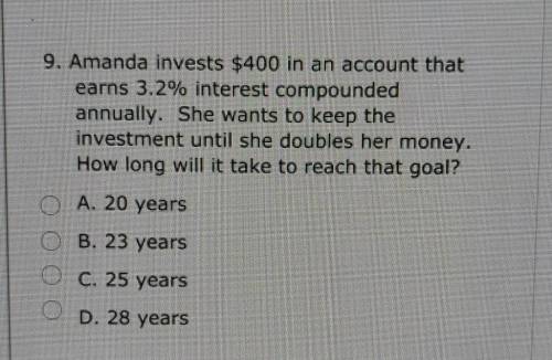9. Amanda invests $400 in an account that earns 3.2% interest compounded annually. She wants to kee