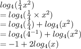 log_{4}( \frac{1}{4} {x}^{2}  )  \\  = log_{4}( \frac{1}{4} \times  {x}^{2}  )   \\  = log_{4}( \frac{1}{4}) +  log_{4}( {x}^{2}  )   \\  =   log_{4}( {4}^{ - 1} )  + log_{4}( {x}^{2}  ) \\  =  - 1 +2 log_{4}( {x}  ) \\