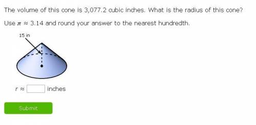 The volume of this cone is 3,077.2 cubic inches. What is the radius of this cone?

Use ​ ≈ 3.14 an