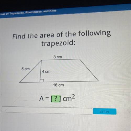 Find the area of the following
trapezoid:
8 cm
5 cm
4 cm
16 cm
A = [?] cm2