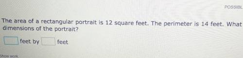 The area of a rectangular protrait is 12 square feet. The perimeter is 14 feet. What are the dimens