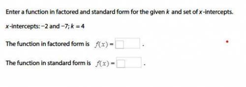 Enter a function in factored and standard form for the given k and set of x-intercepts.