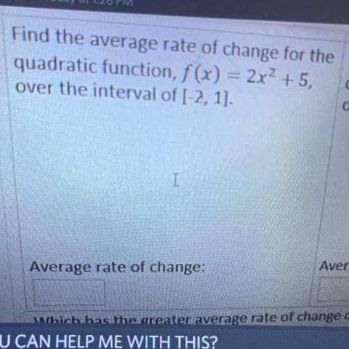 PLEASE SHOW WORK

Find the average rate of change for the quadratic function, f(x) = 2x2 +5, over