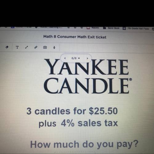 Т

0 / 1 pts
6/8
YANKEE
CANDLE
3 candles for $25.50
plus 4% sales tax
How much do you pay?