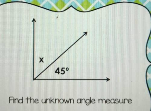 X 45° Find the unknown angle measure​