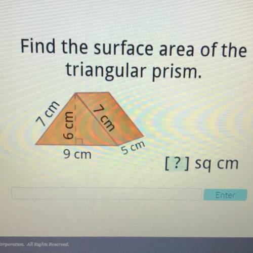Find the surface area of the

triangular prism.
7 cm
6 6 cm
7 cm
9 cm
5 cm
[?] sq cm
Plz don’t giv