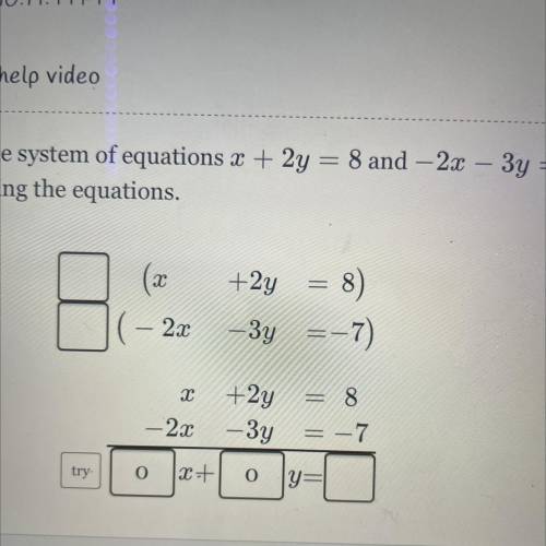 Solve the system of equations x + 2y = 8 and - 2x - 3y = - 7 by combining the equations.