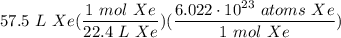 \displaystyle 57.5 \ L \ Xe(\frac{1 \ mol \ Xe}{22.4 \ L \ Xe})(\frac{6.022 \cdot 10^{23} \ atoms \ Xe}{1 \ mol \ Xe})