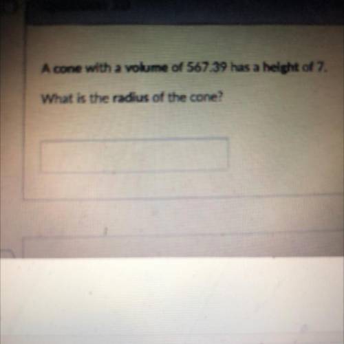 HELP
A cone with a volume of 567.39 has a helght of 7.
What is the radius of the cone?