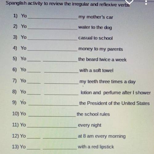 Help please!

Spanglish activity to review the irregular and reflexive verbs
1) Yo______
my mother