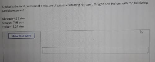 1. What is the total pressure of a mixture of gasses containing Nitrogen, Olygen and Helium with th