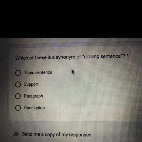 Which of these is a synonym of 'closing sentence? *

O Topic sentence
O Support
O Paragraph
O Con