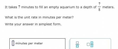 It takes 7 minutes to fill an empty aquarium to a depth of 7/8 meters. What is the unit rate in min