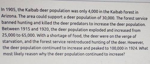 A: deer from other areas moved into the kaibab forest

B: tourists began feeding the deerC: more d