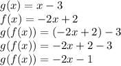 g(x)=x-3 \\ f(x) = -2x + 2 \\ g(f(x)) = ( - 2x + 2) - 3 \\  g(f(x))  =  - 2x + 2 - 3 \\   g(f(x)) =  - 2x - 1