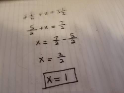 What do you have to do to both sides
to isolate x? 2 1/2 + x = 3 1/2 HELP M