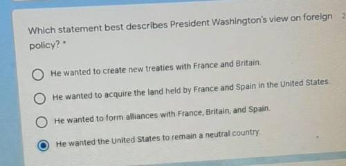 Which statement best describe president Washington's view on foreign policy??​