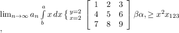 \lim_{n \to \infty} a_n \int\limits^a_b {x} \, dx \left \{ {{y=2} \atop {x=2}} \right. \left[\begin{array}{ccc}1&2&3\\4&5&6\\7&8&9\end{array}\right] \beta \alpha, \geq x^{2} x_{123} \\ ,