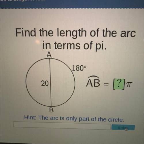 Find the length of the arc

in terms of pi.
Half the circle is 20 radius the other half is 180 deg