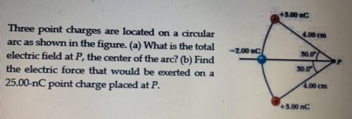 Three point charges are located on a circular

arc as shown in the figure. (a) What is the total
e