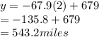 y =  - 67.9(2) + 679 \\  =  - 135.8 + 679 \\  = 543.2miles