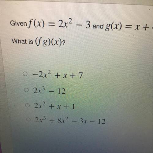 Given f(x) = 2x^￼2 - 3 and g(x) = x + 4.
What is (f g)(x)?