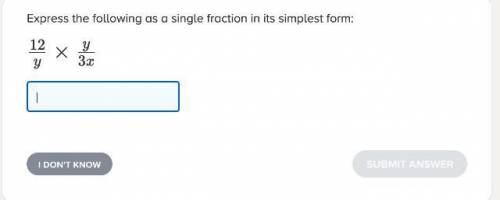 Express the following as a single fraction in its simplest form: 12/y x y/3x