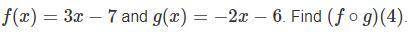 What is the solution to the equation?

f(x)=3x-7 and g(x)=-2x-6. Find (fog)(4).
*Picture of Proble