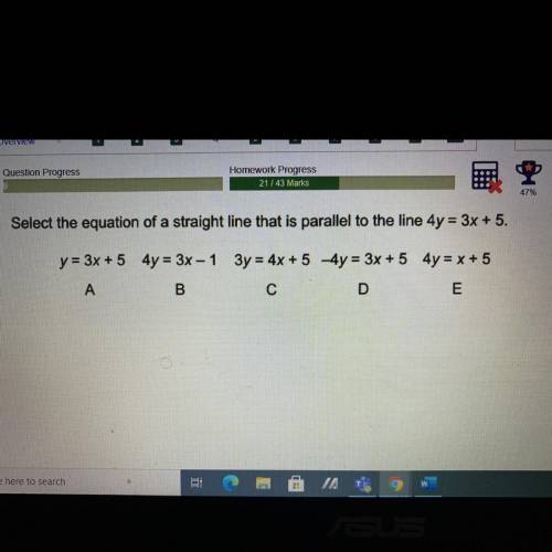 Question: Select the equation of a straight line that is parallel to the line 4y = 3x + 5.

(Pleas