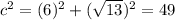 c^2= (6)^2+(\sqrt{13})^2=49