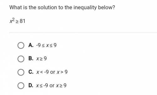 What is the solution to the inequality below?

x² > 81 A. B.C.D.​