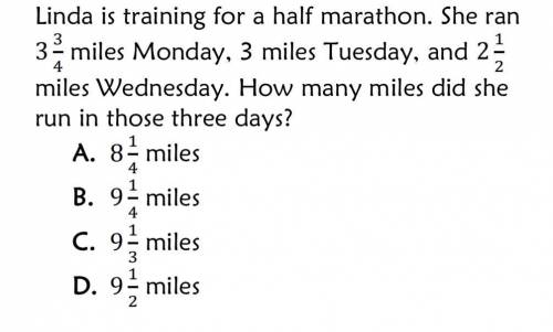 Linda is training for a half marathon. She ran

3 3/4 miles Monday, 3 miles Tuesday, and 2 1/2
mil
