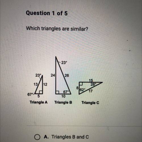Which triangles are similar?

23°
23°
24
26
13
2
15
28
12
8
J620
17
67
h 67
10
5
Triangle A
Triang