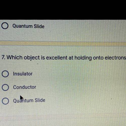 7. Which object is excellent at holding onto electrons?
