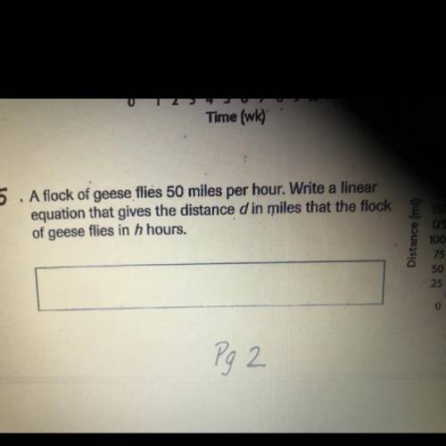 5. A flock of geese flies 50 miles per hour. Write a linear

equation that gives the distance d in