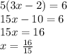 5(3x-2)=6\\15x-10=6\\15x=16\\x=\frac{16}{15}